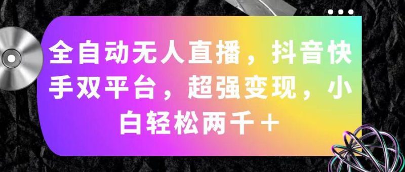 全自动无人直播,抖音快手双平台,超强变现,小白轻松两千+-一个公司创业项目 - 淘金吧
