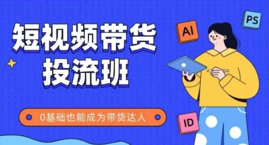抖音快手短视频带货投流班,详细又全面的抖音快手带货实操课,零基础也能成为带货达人-一个公司创业项目 - 淘金吧