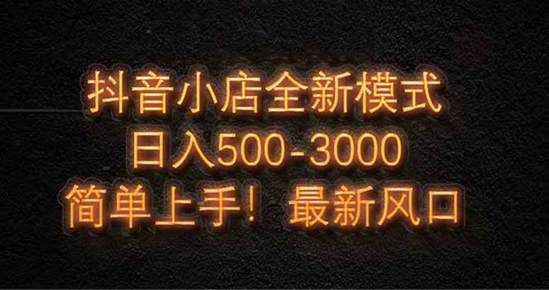 抖音小店全新模式 最新风口，日收入500-5000+！小白简单上手-一个公司创业项目 - 淘金吧
