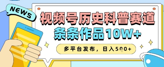 视频号历史科普赛道，条条作品10W+，多平台发布，助你变现收益翻倍-一个公司创业项目 - 淘金吧