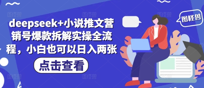 deepseek+小说推文营销号爆款拆解实操全流程，小白也可以日入两张-一个公司创业项目 - 淘金吧