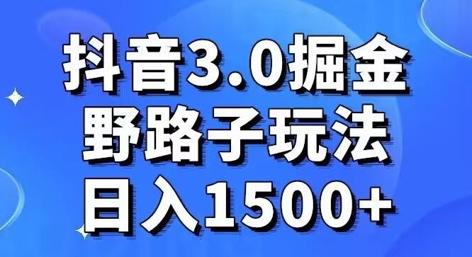 抖音3.0掘金，野路子玩法，实操日入1500+-一个公司创业项目 - 淘金吧