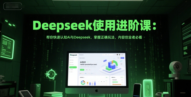 Deepseek使用进阶课:帮你快速认知Ai与Deepseek,掌握正确玩法,内容创业者必看-一个公司创业项目 - 淘金吧