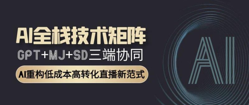 AI全栈技术矩阵:GPT+MJ+SD三端协同,AI重构低成本高转化直播新范式-一个公司创业项目 - 淘金吧