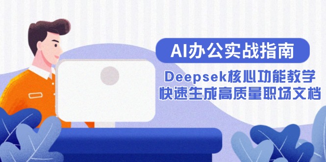 AI办公实战指南:Deepsek核心功能教学,快速生成高质量职场文档-一个公司创业项目 - 淘金吧