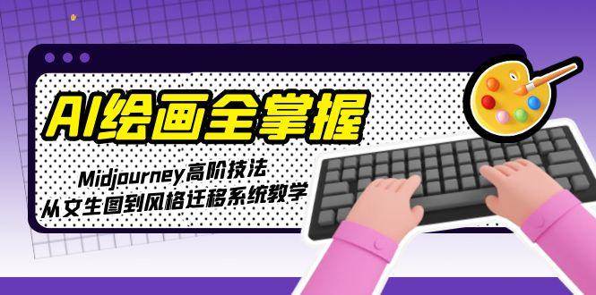 图片[1]-AI绘画全掌握：Midjourney高阶技法，从文生图到风格迁移系统教学-云创网