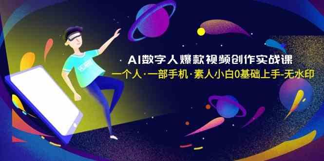 AI数字人爆款视频创作实战课，一个人一部手机·素人小白0基础上手-一个公司创业项目 - 淘金吧