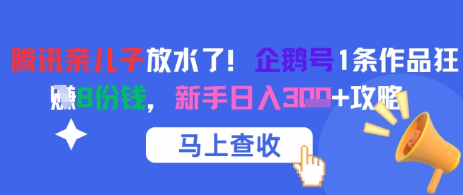 腾讯亲儿子放水了！企鹅号1条作品狂挣8份钱，新手日入3张+攻略-一个公司创业项目 - 淘金吧