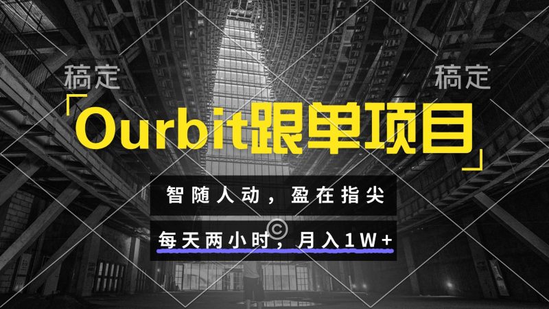 Ourbit跟单项目 智随人动,盈在指尖 每天两小时,月入1W+-一个公司创业项目 - 淘金吧