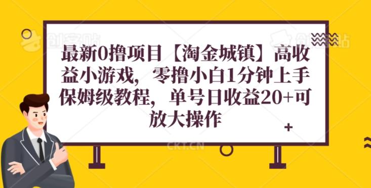 最新0撸项目【淘金城镇】小游戏,零撸小白1分钟上手,保姆级教程,单机20+-一个公司创业项目 - 淘金吧