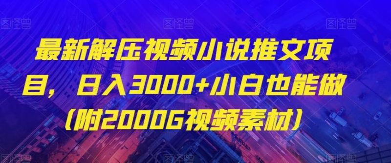 最新解压视频小说推文项目，日入3000+小白也能做（附2000G视频素材）【揭秘】-一个公司创业项目 - 淘金吧