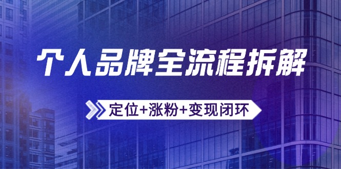 个人品牌全流程拆解:定位+涨粉+变现闭环,微信生态运营与资源整合-一个公司创业项目 - 淘金吧