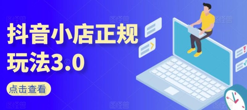 抖音小店正规玩法3.0,抖音入门基础知识、抖音运营技术、达人带货邀约、全域电商运营等-一个公司创业项目 - 淘金吧
