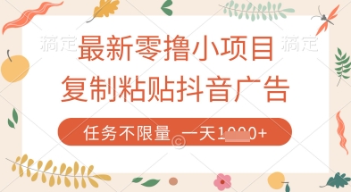 最新零撸小项目,复制粘贴抖音广告即可挣钱,平台大水,任务不限量,一天数张【揭秘】-一个公司创业项目 - 淘金吧