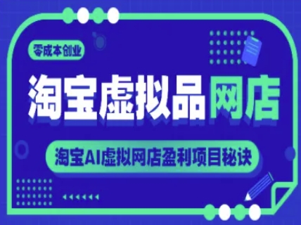 淘宝虚拟品网店，零成本创业，淘宝AI虚拟网店盈利项目秘诀-一个公司创业项目 - 淘金吧