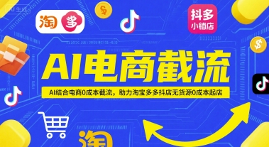 AI电商截流项目,AI结合电商0成本截流,助力淘宝多多抖店无货源0成本起店-一个公司创业项目 - 淘金吧