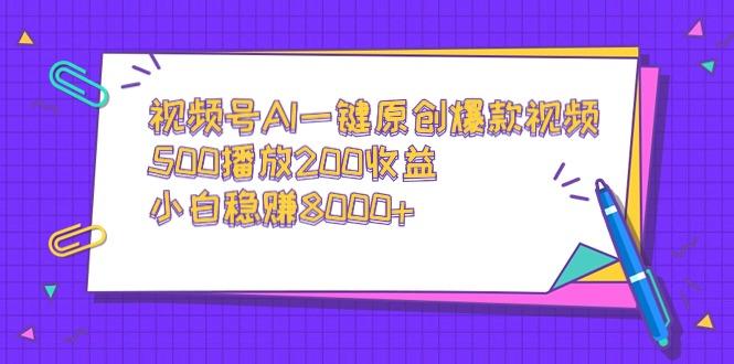 视频号AI一键原创爆款视频，500播放200收益，小白稳赚8000+-一个公司创业项目 - 淘金吧