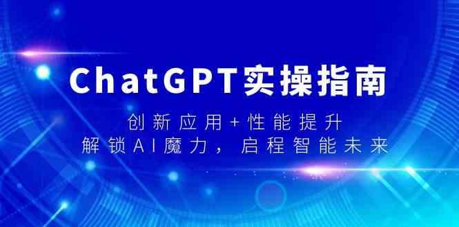 ChatGPT实操指南，创新应用+性能提升，解锁AI魔力，启程智能未来-一个公司创业项目 - 淘金吧