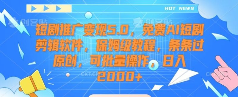 短剧推广变现5.0,免费AI短剧剪辑软件,保姆级教程,条条过原创,可批量操作,日入2000+【揭秘】-一个公司创业项目 - 淘金吧