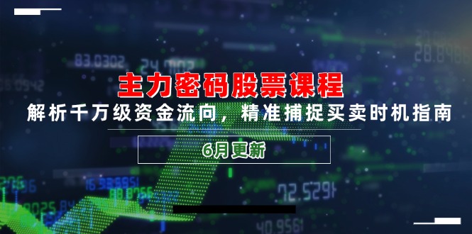 主力密码股票课程,解析千万级资金流向,精准捕捉买卖时机指南(6月更新-一个公司创业项目 - 淘金吧