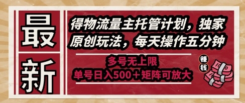 最新得物流量主托管计划，独家原创玩法，每天操作五分钟，多号无上限，单号日入5张+矩阵可放大【揭秘】-一个公司创业项目 - 淘金吧
