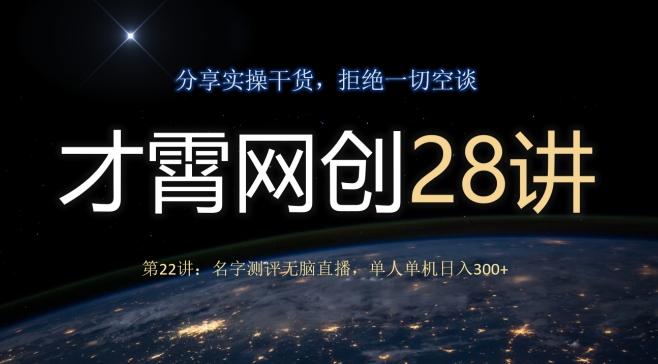 才霄网创28讲第22讲：名字测评无脑直播，单人单机日入300-一个公司创业项目 - 淘金吧
