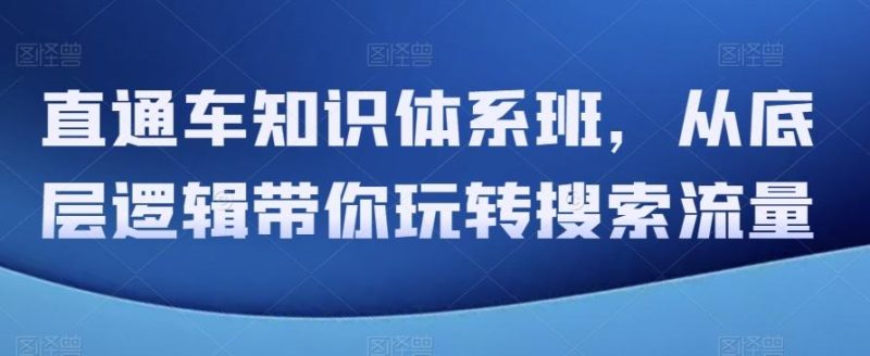 直通车知识体系班,从底层逻辑带你玩转搜索流量-一个公司创业项目 - 淘金吧