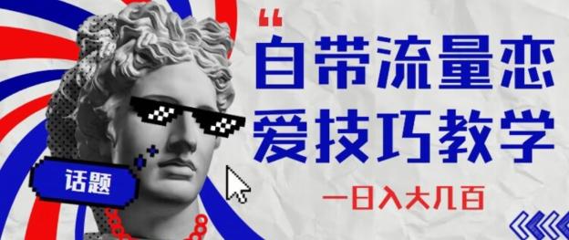 自带流量恋爱技巧—日入大几百-一人公司创业项目 - 淘金吧