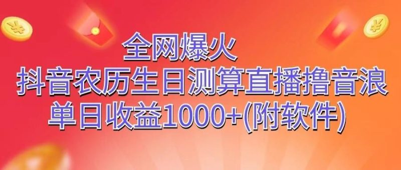 全网爆火，抖音农历生日测算直播撸音浪，单日收益1000+-一个公司创业项目 - 淘金吧