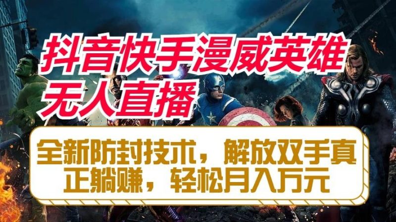 抖音快手漫威英雄无人直播,全新防封技术,解放双手真正躺赚,轻松月入万元-一个公司创业项目 - 淘金吧