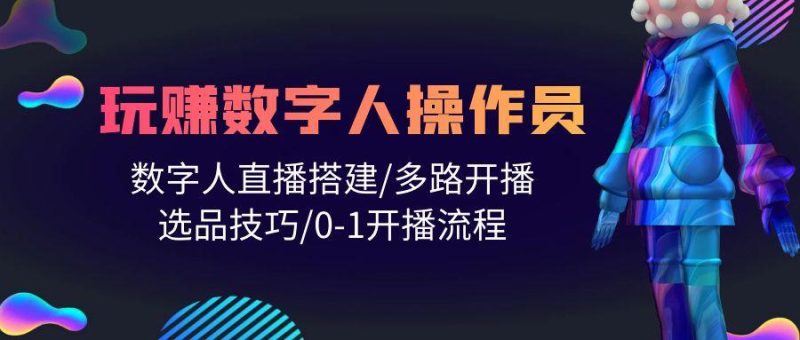 (10062期)人人都能玩赚数字人操作员 数字人直播搭建/多路开播/选品技巧/0-1开播流程-一个公司创业项目 - 淘金吧