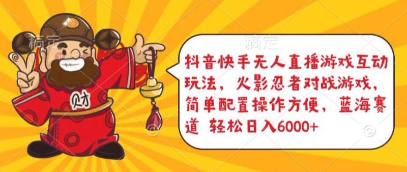 抖音快手无人直播游戏互动玩法,火影忍者对战游戏,简单配置,操作快速,轻松日入5000+【揭秘】-一个公司创业项目 - 淘金吧