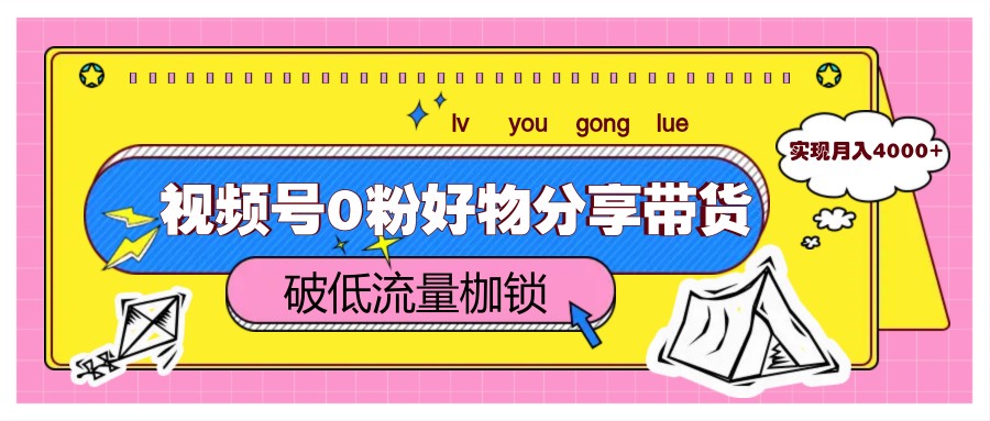图片[1]-视频号0粉好物分享带货，突破低流量枷锁，实现月入4000+-云创网