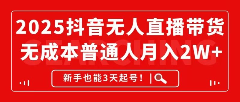 2025抖音无人直播带货,无成本月入2W+,新手也能3天起号!-一个公司创业项目 - 淘金吧