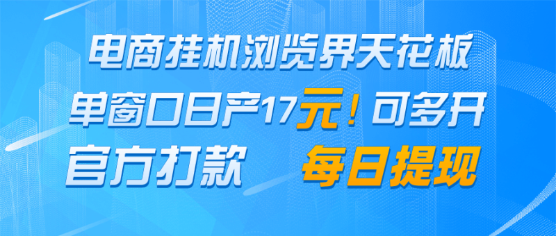 电商挂机浏览界天花板 单窗口日收益17+ 每日提现 官方打款-一个公司创业项目 - 淘金吧