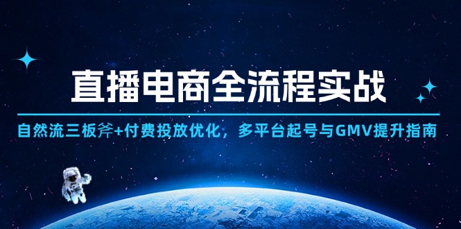 直播电商全流程实战:自然流三板斧+付费投放优化,多平台起号与GMV提升指南-一个公司创业项目 - 淘金吧