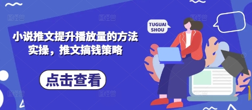 小说推文提升播放量的方法实操,推文搞钱策略-一人公司创业项目 - 淘金吧