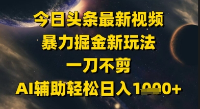 今日头条最新美女视频暴力掘金新玩法，一刀不剪，AI辅助轻松日入1k+-一个公司创业项目 - 淘金吧