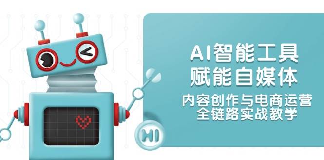 AI智能工具赋能自媒体,内容创作与电商运营,全链路实战教学-一个公司创业项目 - 淘金吧