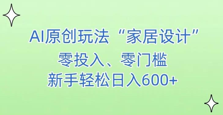 AI家居设计，简单好上手，新手小白什么也不会的，都可以轻松日入500+【揭秘】-一个公司创业项目 - 淘金吧