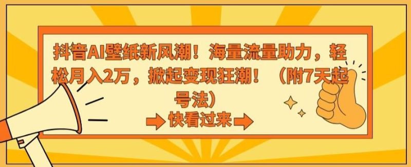 抖音AI壁纸新风潮！海量流量助力，轻松月入2万，掀起变现狂潮【揭秘】-一个公司创业项目 - 淘金吧