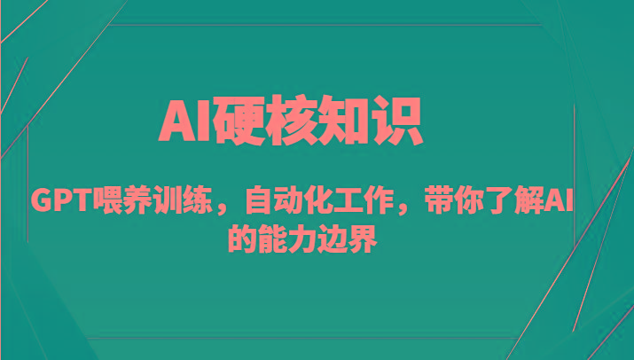 AI硬核知识-GPT喂养训练，自动化工作，带你了解AI的能力边界(10节课)-一个公司创业项目 - 淘金吧