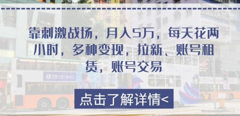 靠刺激战场，月入5万，每天花两小时，多种变现，拉新、账号租赁，账号交易-一个公司创业项目 - 淘金吧