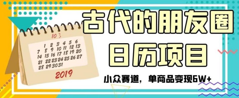 古代的朋友圈日历项目,小众赛道,单商品变现6W+【揭秘】-一个公司创业项目 - 淘金吧