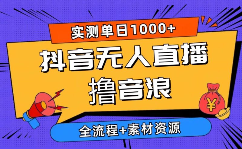 2024抖音无人直播撸音浪新玩法 日入1000+ 全流程+素材资源-一个公司创业项目 - 淘金吧