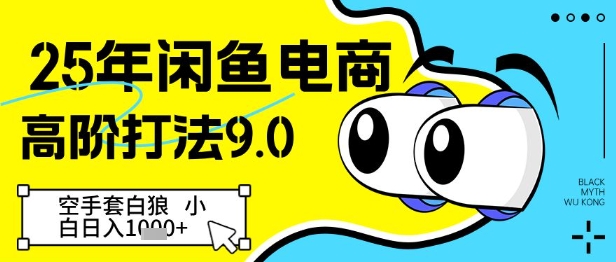 25年闲鱼电商高阶打法9.0,空手套白狼,小白日入几张-一个公司创业项目 - 淘金吧