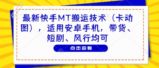 最新快手MT搬运技术(卡动图)，适用安卓手机，带货、短剧、风行均可-一个公司创业项目 - 淘金吧