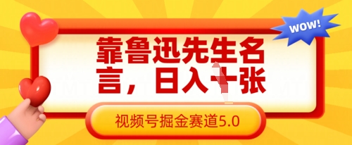 靠鲁迅先生名言,日入数张,视频号掘金赛道5.0-一个公司创业项目 - 淘金吧