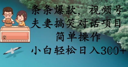条条爆款,视频号夫妻搞笑对话项目,简单操作,小白轻松日入3张+-一人公司创业项目 - 淘金吧