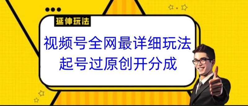 视频号全网最详细玩法,起号过原创开分成,小白跟着视频一步一步去操作-一个公司创业项目 - 淘金吧